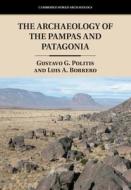 The Archaeology Of The Pampas And Patagonia di Gustavo G. Politis, Luis A. Borrero edito da Cambridge University Press