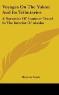 Voyages On The Yukon And Its Tributaries di HUDSON STUCK edito da Kessinger Publishing