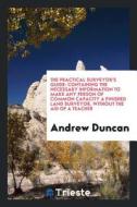 The Practical Surveyor's Guide: Containing the Necessary Information to Make ... di Andrew Duncan edito da LIGHTNING SOURCE INC