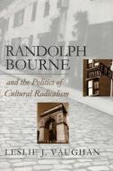 Randolph Bourne & Politics Of... di Lesie J. Vaughan edito da UNIV PR OF KANSAS