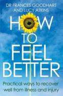 How To Feel Better di Dr. Frances Goodhart, Lucy Atkins edito da Little, Brown Book Group