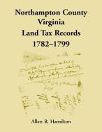 Northampton County, Virginia Land Tax Records, 1782-1799 di Allen B. Hamilton edito da Heritage Books