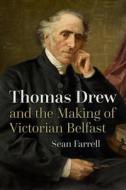 Thomas Drew And The Making Of Victorian Belfast di Sean Farrell edito da Syracuse University Press