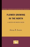 Flower Growing in the North di George E. Luxton edito da University of Minnesota Press