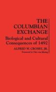 The Columbian Exchange: Biological and Cultural Consequences of 1492 di Alfred W. Crosby edito da GREENWOOD PUB GROUP