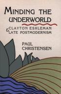 Minding the Underworld: Clayton Eshleman and Late Postmodernism di Paul Christensen edito da Black Sparrow Press