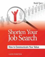 Shorten Your Job Search: How to Communicate Your Value di Lloyd Feinstein edito da Career Marketing Consultants