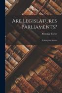 Are Legislatures Parliaments? [microform]: a Study and Review di Fennings Taylor edito da LIGHTNING SOURCE INC