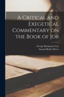 A Critical and Exegetical Commentary on the Book of Job di Samuel Rolles Driver, George Buchanan Gray edito da LEGARE STREET PR