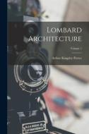Lombard Architecture; Volume 1 di Arthur Kingsley Porter edito da LEGARE STREET PR