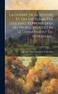 La Guerre De La Vendée Et Des Chouans. Par Lequinio, Représentant Du Peuple, Député Par Le Département Du Morbihan... edito da LEGARE STREET PR