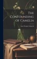The Confounding of Camelia di Anne Douglas Sedgwick edito da LEGARE STREET PR