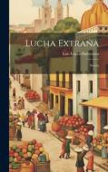 Lucha Extraña: Novela di Luis López-Ballesteros edito da LEGARE STREET PR