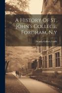 A History Of St. John's College, Fordham, N.y di Thomas Gaffney Taaffe edito da LEGARE STREET PR