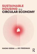 Sustainable Housing In A Circular Economy di Naomi Keena, Avi Friedman edito da Taylor & Francis Ltd