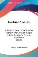 Doctrine and Life: A Study of Some of the Principal Truths of the Christian Religion in Their Relation to Christian Experience (1895) di George Barker Stevens edito da Kessinger Publishing