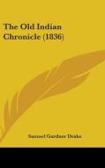 The Old Indian Chronicle (1836) di Samuel Gardner Drake edito da Kessinger Publishing