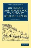 On Sledge and Horseback to Outcast Siberian             Lepers di Kate Marsden edito da Cambridge University Press