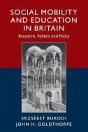 Social Mobility and Education in Britain di Erzsébet Bukodi, John H. Goldthorpe edito da Cambridge University Pr.