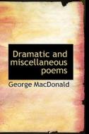 Dramatic And Miscellaneous Poems di George MacDonald edito da Bibliolife