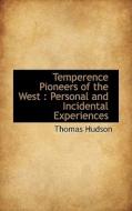 Temperence Pioneers Of The West di Thomas Hudson edito da Bibliolife
