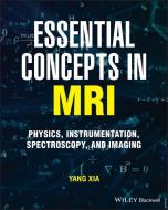 ESSENTIAL CONCEPTS IN MRI di Yang Xia edito da WILEY