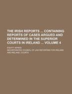 The Irish Reports Containing Reports of Cases Argued and Determined in the Superior Courts in Ireland; Equity Series Volume 4 di Incorporated Council of Ireland edito da Rarebooksclub.com