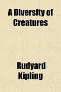 A Diversity Of Creatures di Rudyard Kipling edito da General Books