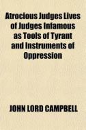 Atrocious Judges Lives Of Judges Infamou di John Lord Campbell edito da General Books