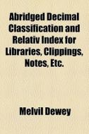Abridged Decimal Classification And Relativ Index For Libraries, Clippings, Notes, Etc. di Melvil Dewey edito da General Books Llc