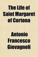 The Life Of Saint Margaret Of Cortona di Antonio Giovagnoli edito da General Books
