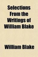 Selections From The Writings Of William di William Blake edito da General Books