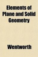 Elements Of Plane And Solid Geometry di Wentworth, Books Group edito da Rarebooksclub.com