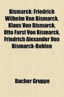 Friedrich Wilhelm Von Bismarck, Klaus Von Bismarck, Otto Furst Von Bismarck, Friedrich Alexander Von Bismarck-bohlen di Quelle Wikipedia edito da General Books Llc