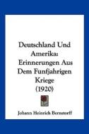 Deutschland Und Amerika: Erinnerungen Aus Dem Funfjahrigen Kriege (1920) di Johann Heinrich Bernstorff edito da Kessinger Publishing