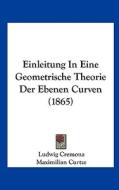 Einleitung in Eine Geometrische Theorie Der Ebenen Curven (1865) di Ludwig Cremona edito da Kessinger Publishing