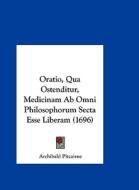 Oratio, Qua Ostenditur, Medicinam AB Omni Philosophorum Secta Esse Liberam (1696) di Archibald Pitcairne edito da Kessinger Publishing