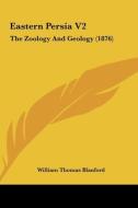 Eastern Persia V2: The Zoology and Geology (1876) di William Thomas Blanford edito da Kessinger Publishing