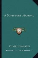 A Scripture Manual di Charles Simmons edito da Kessinger Publishing