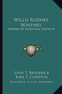 Willis Rodney Whitney: Pioneer of Industrial Research di John T. Broderick edito da Kessinger Publishing
