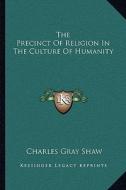 The Precinct of Religion in the Culture of Humanity di Charles Gray Shaw edito da Kessinger Publishing