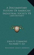 A Documentary History of American Industrial Society V8: Labor Movement edito da Kessinger Publishing