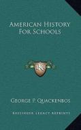 American History for Schools di G. P. Quackenbos edito da Kessinger Publishing