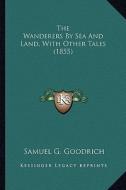 The Wanderers by Sea and Land, with Other Tales (1855) the Wanderers by Sea and Land, with Other Tales (1855) di Samuel G. Goodrich edito da Kessinger Publishing