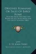 Origines Romanae, or Tales of Early Rome: Selected from the First Five Books of Livy, with Notes for the Use of Schools (1862) di Livy edito da Kessinger Publishing