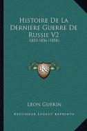 Histoire de La Derniere Guerre de Russie V2: 1853-1856 (1858) di Leon Guerin edito da Kessinger Publishing