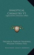 Analytical Chemistry V1: Qualitative Analysis (1903) di Frederick Pearson Treadwell edito da Kessinger Publishing