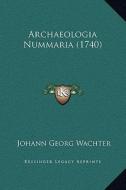 Archaeologia Nummaria (1740) di Johann Georg Wachter edito da Kessinger Publishing