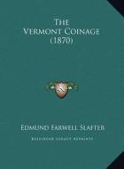 The Vermont Coinage (1870) the Vermont Coinage (1870) di Edmund Farwell Slafter edito da Kessinger Publishing