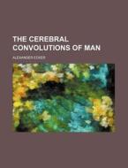 The Cerebral Convolutions of Man di Alexander Ecker edito da Rarebooksclub.com